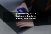 Cybersecurity 101: A Beginner's Guide to Staying Safe Online
