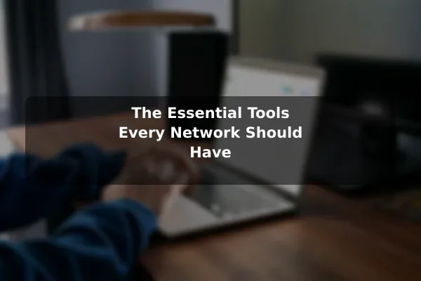 The Essential Tools Every Network Should Have