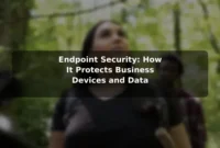 Endpoint Security: How It Protects Business Devices and Data