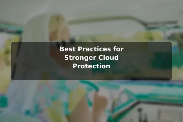 Best Practices for Stronger Cloud Protection
