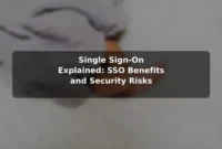 Single Sign-On Explained: SSO Benefits and Security Risks