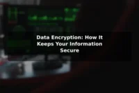 Data Encryption: How It Keeps Your Information Secure