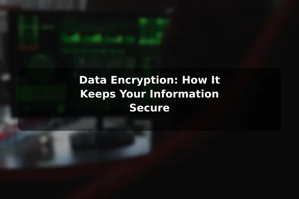 Data Encryption: How It Keeps Your Information Secure