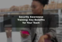 Security Awareness Training: Key Benefits for Your Team