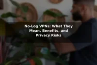 No-Log VPNs: What They Mean, Benefits, and Privacy Risks