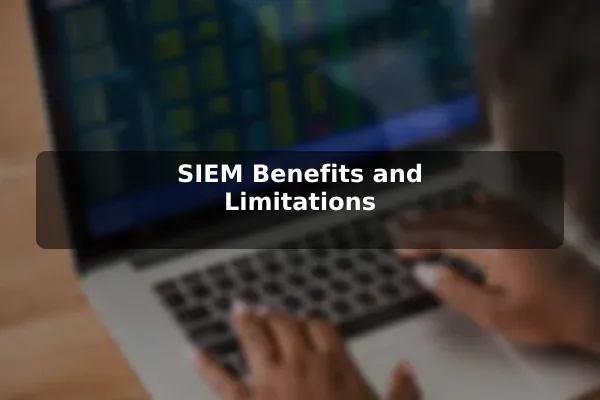 SIEM Benefits and Limitations